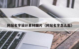 安庆网站名字设计素材图片（网站名字怎么起）